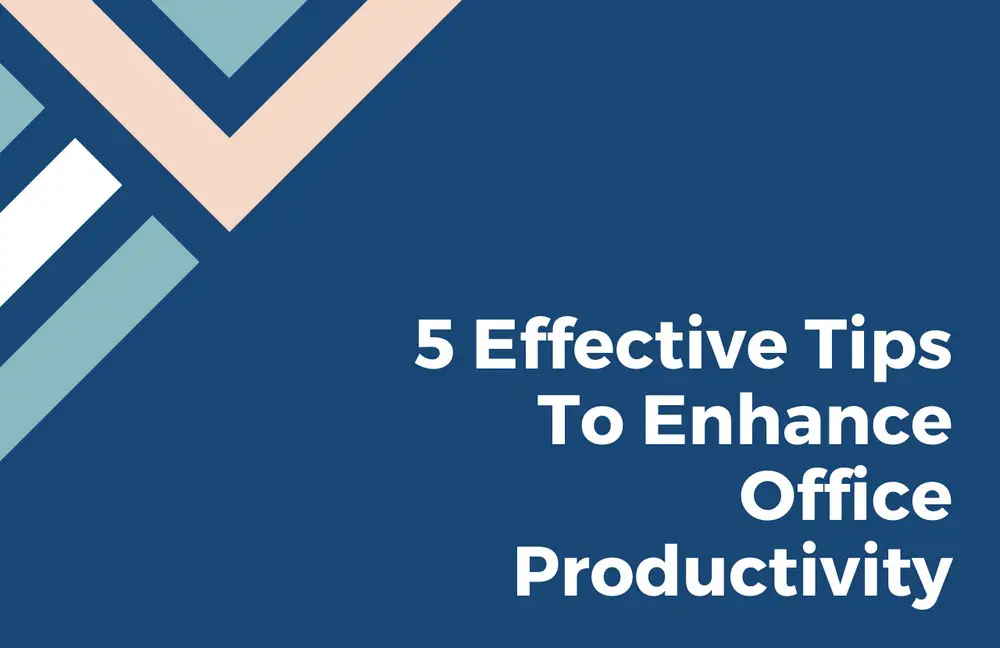 5 Effective Tips To Enhance Office Productivity