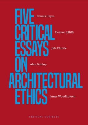 Five Critical Essays on Architectural Ethics